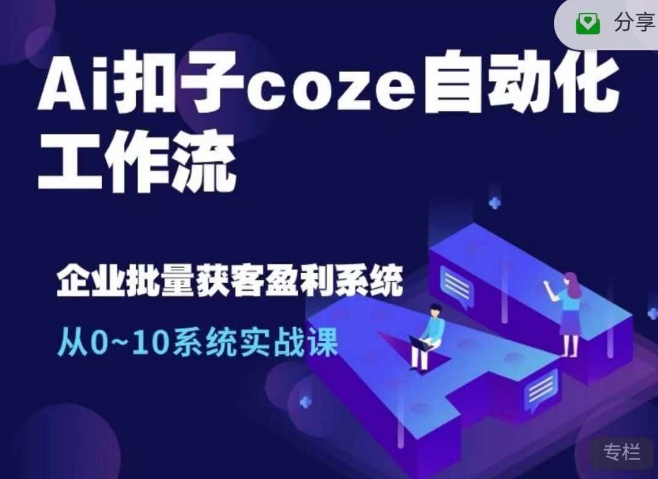 Ai扣子coze自动化工作流，从0~10系统实战课，10个人的工作量1个人完成-huitchan网创