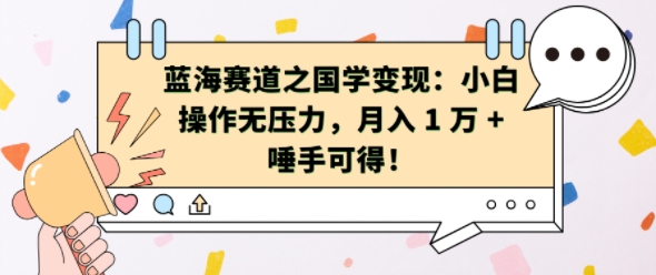 蓝海赛道之国学变现：小白操作无压力，月入 1 W + 唾手可得【揭秘】-huitchan网创