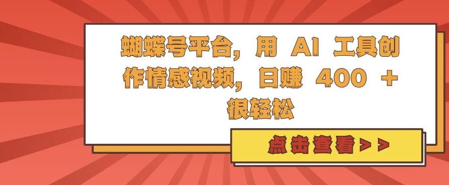 蝴蝶号平台，用 AI 工具创作情感视频，日入4张很轻松【揭秘】-huitchan网创