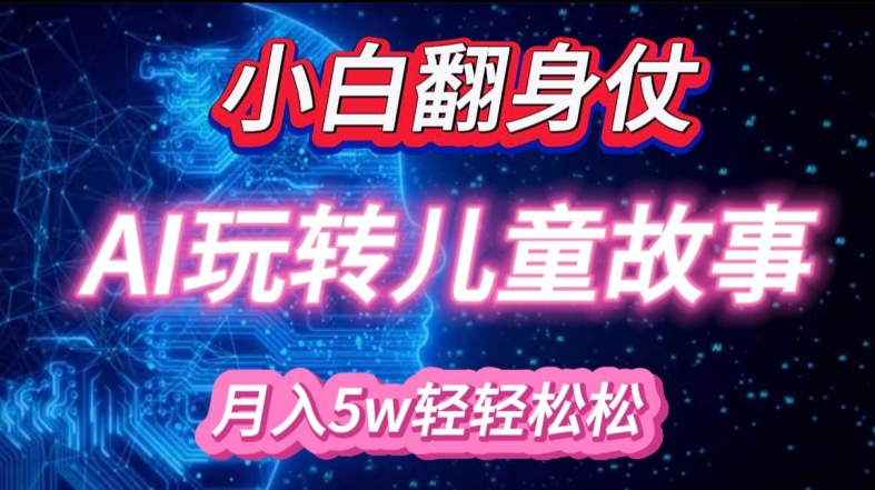 小白大翻身!靠AI玩转绘本故事，月入过W，轻松得很!-huitchan网创