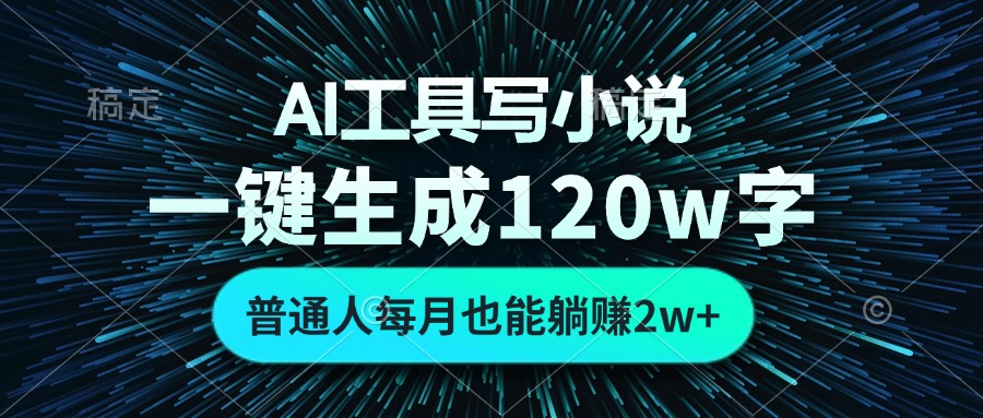 AI工具写小说，一键生成120万字，普通人每月也能躺赚2w+-huitchan网创