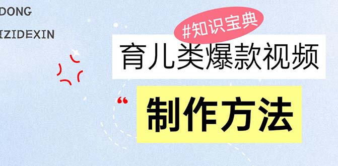 育儿类爆款视频，我们永恒的话题，教你制作赚零花！-huitchan网创