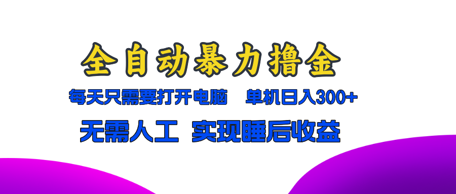 全自动暴力撸金，只需要打开电脑，单机日入300+无需人工，实现睡后收益-huitchan网创