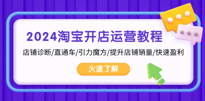 2024淘宝开店运营教程：店铺诊断/直通车/引力魔方/提升店铺销量/快速盈利-huitchan网创