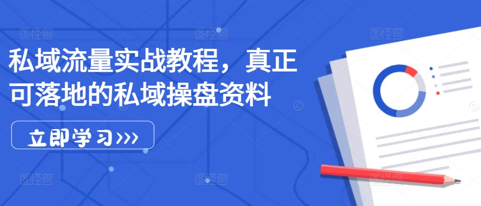 私域流量实战教程，真正可落地的私域操盘资料-huitchan网创