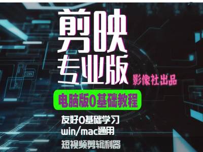 剪映电脑版进阶拔高案例实操，0基础学习，短视频剪辑利器-huitchan网创