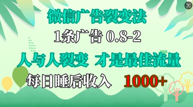 微信广告裂变法，操控人性，自发为你免费宣传，人与人的裂变才是最佳流量，单日睡后收入1k【揭秘】-huitchan网创