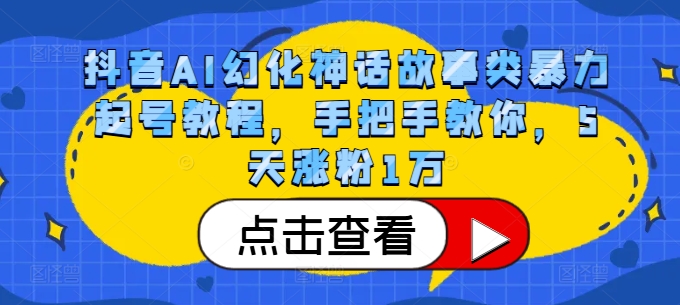 抖音AI幻化神话故事类暴力起号教程，手把手教你，5天涨粉1万-huitchan网创