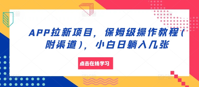 APP拉新项目，保姆级操作教程(附渠道)，小白日躺入几张【揭秘】-huitchan网创
