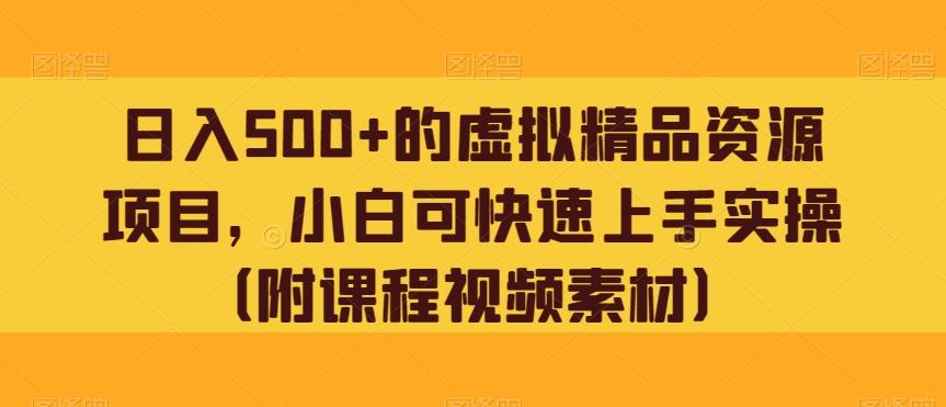 日入500+的虚拟精品资源项目，小白可快速上手实操（附课程视频素材）-huitchan网创