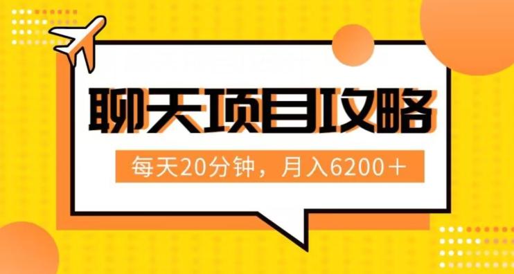 聊天项目最新玩法，每天20分钟，月入6200＋，附详细实操流程解析（六节课）【揭秘】-huitchan网创