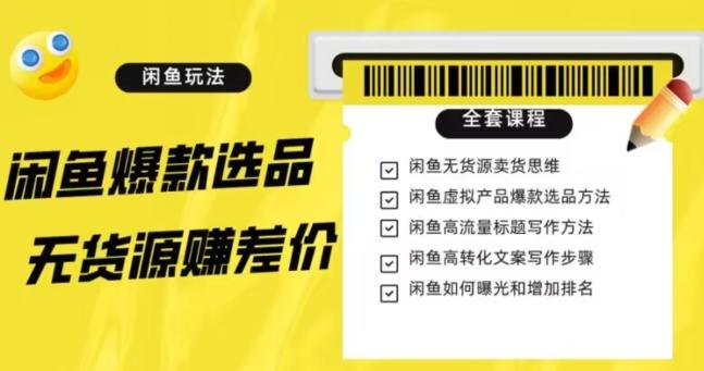 闲鱼无货源赚差价进阶玩法，爆款选品，资源寻找，引流变现全套教程（11节课）【揭秘】-huitchan网创