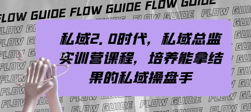 私域2.0时代，私域总监实训营课程，培养能拿结果的私域操盘手-huitchan网创