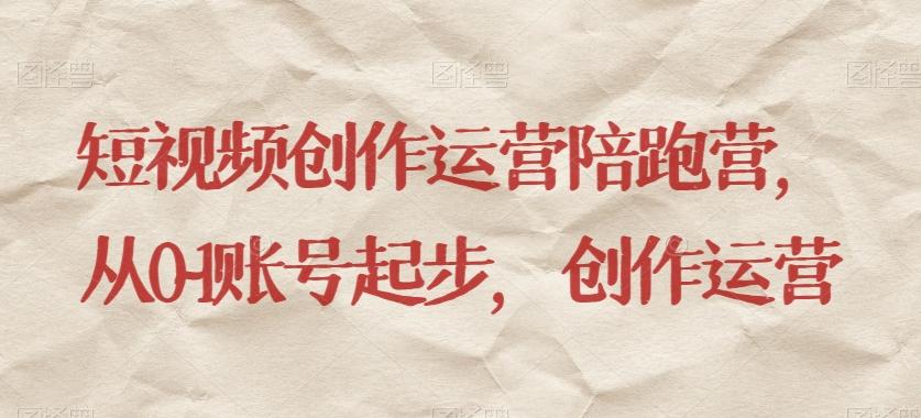 短视频创作运营陪跑营，​从0~1账号起步，创作运营-huitchan网创