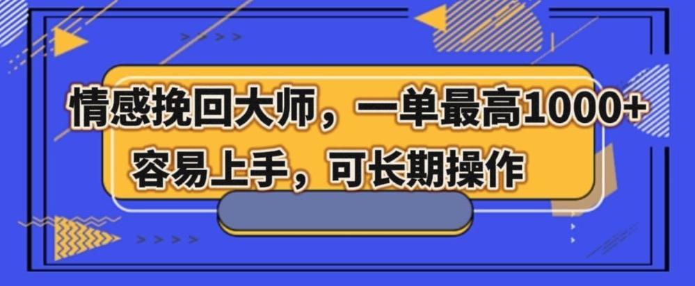 情感挽回大师，一单200-1000，容易上手，可长期操作-huitchan网创