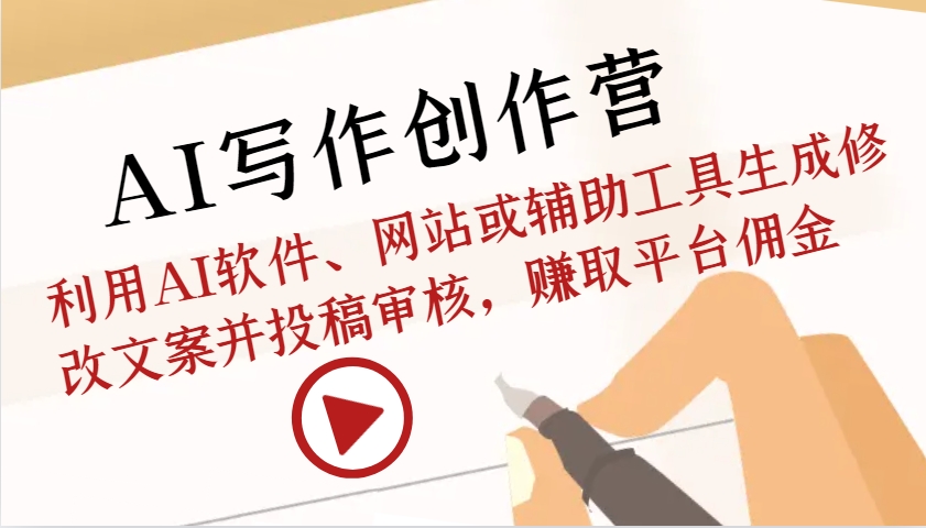 AI写作创作营：利用AI软件、网站或辅助工具生成修改文案并投稿审核，赚取平台佣金-huitchan网创
