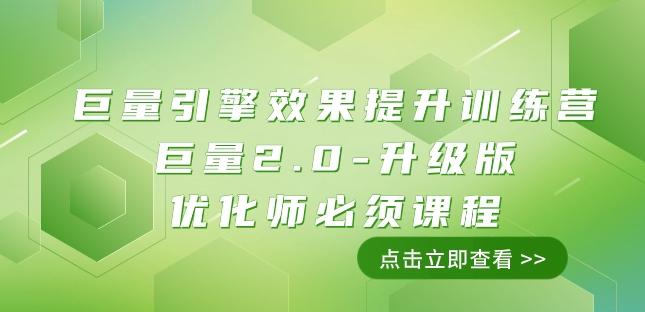 巨量引擎·效果提升训练营：巨量2.0-升级版，优化师必须课程（111节课）-huitchan网创