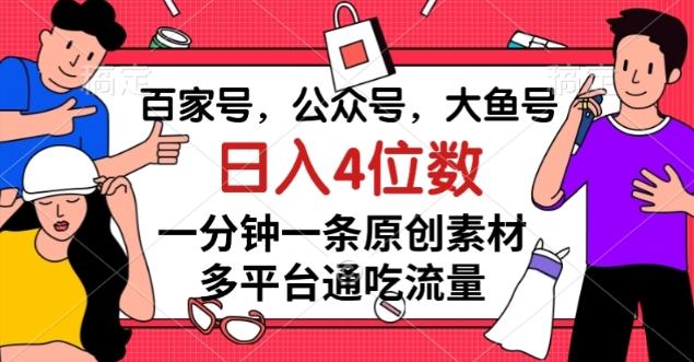 百家号，公众号，大鱼号一分钟一条原创素材，多平台通吃流量，日入4位数【揭秘】-huitchan网创