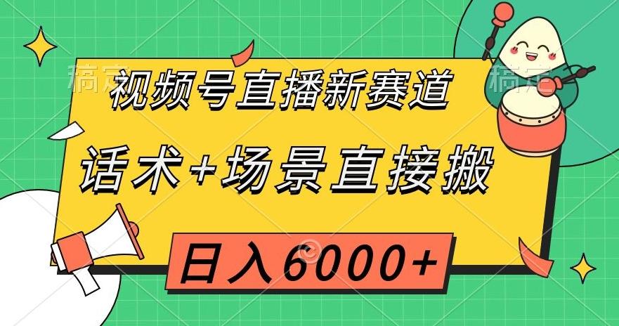 视频号直播新赛道，话术+场景直接搬，日入6000+【揭秘】-huitchan网创