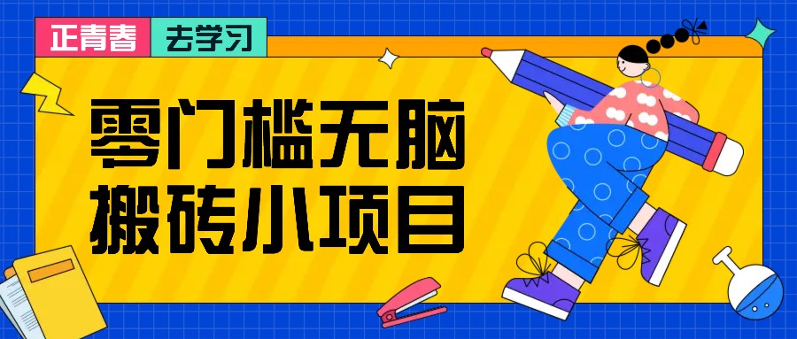 零门槛无脑搬砖小项目，花点时间一个月多收入1-2K，绝对适合新手操作！-huitchan网创