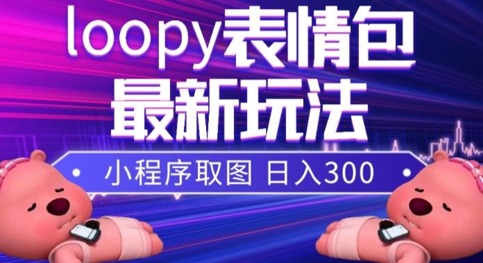 小狸猫loopy表情包小程序取图玩法，最新出的表情包素材-huitchan网创