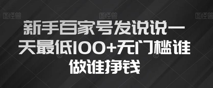 新手百家号发说说一天最低100+无门槛谁做谁挣钱-huitchan网创
