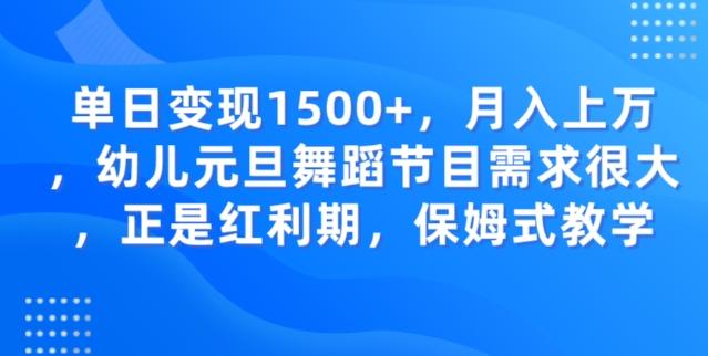 单日变现1500+，月入上万幼儿元旦舞蹈节目需求很大正是红利期，保姆式教学-huitchan网创