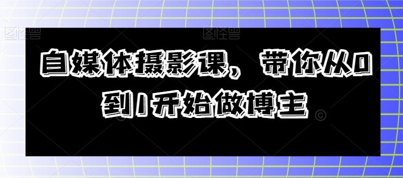 自媒体摄影课，带你从0到1开始做博主-huitchan网创