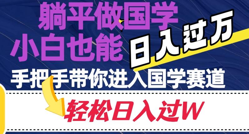 躺平做国学，小白也能日入过万，手把手带你进入国学赛道【揭秘】-huitchan网创