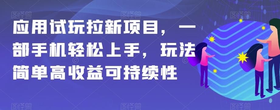 应用试玩拉新项目，一部手机轻松上手，玩法简单高收益可持续性【揭秘】-huitchan网创