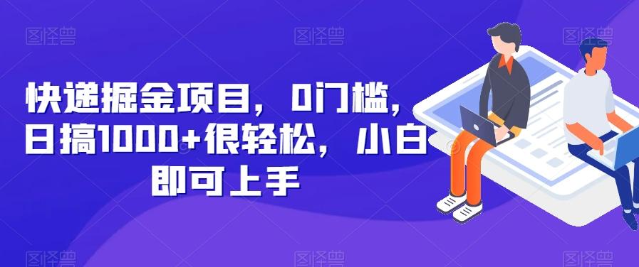 快递掘金项目，0门槛，日搞1000+很轻松，小白即可上手-huitchan网创