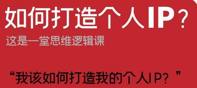 如何打造个人IP？这是一堂思维逻辑课“我该如何打造我的个人IP？”-huitchan网创