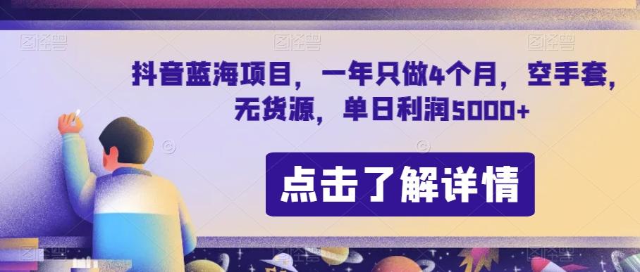 抖音蓝海项目，一年只做4个月，空手套，无货源，单日利润5000+【揭秘】-huitchan网创