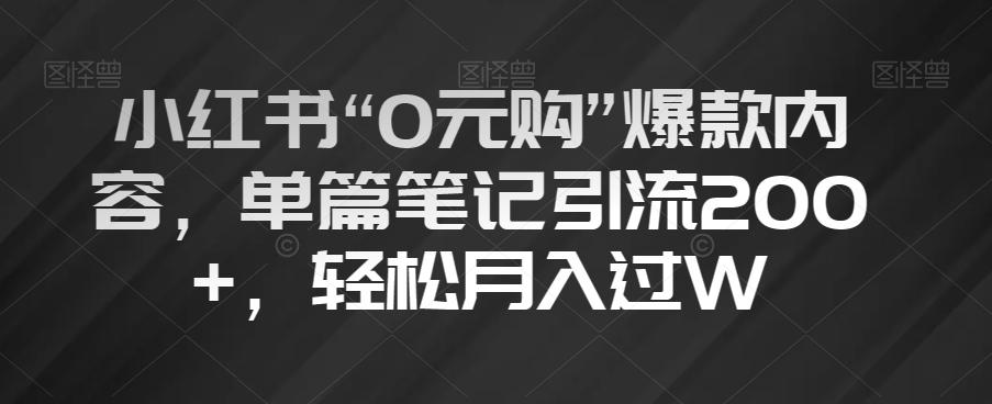 小红书“0元购”爆款内容，单篇笔记引流200+，轻松月入过W【揭秘】-huitchan网创