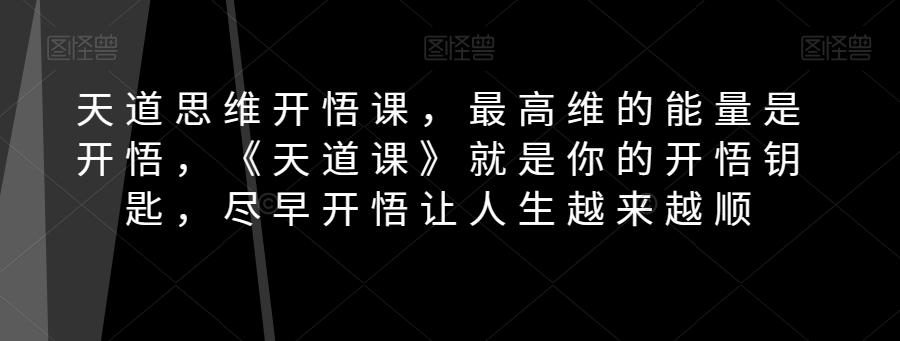 天道思维开悟课，最高维的能量是开悟，《天道课》就是你的开悟钥匙，尽早开悟让人生越来越顺-huitchan网创