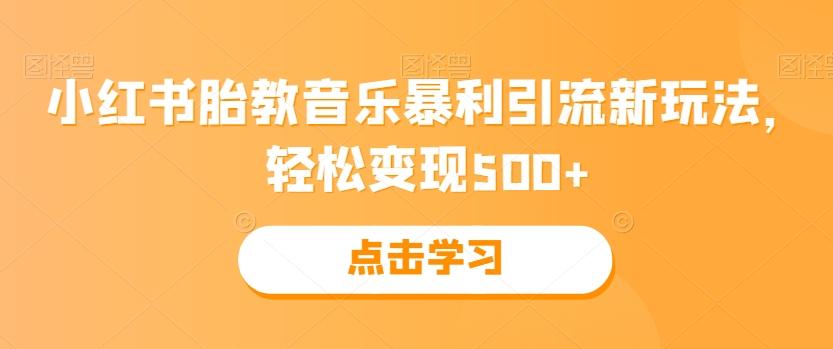 小红书胎教音乐暴利引流新玩法，轻松变现500+-huitchan网创