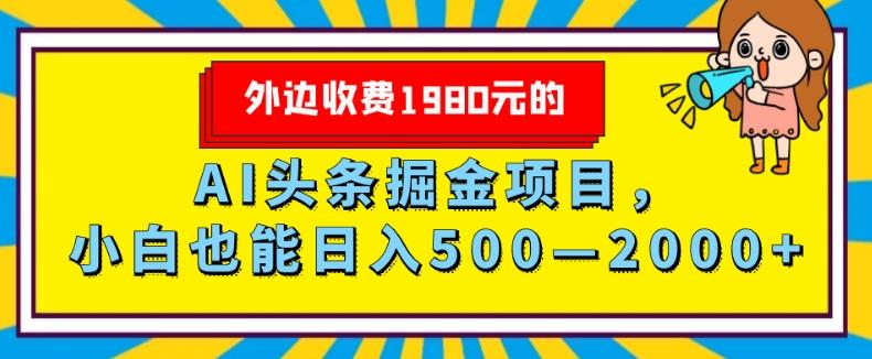外面收费1980的，AI头条掘金项目，小白也能日入500—2000+-huitchan网创