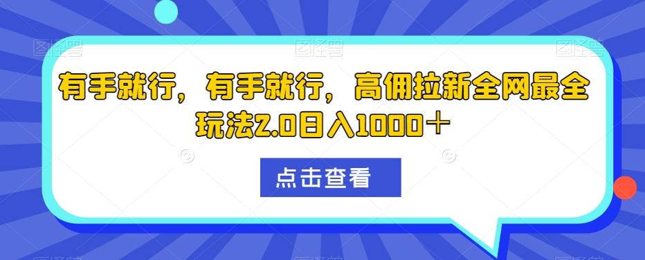 有手就行，有手就行，高佣拉新全网最全玩法2.0日入1000＋-huitchan网创