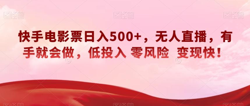 快手电影票日入500+，无人直播，有手就会做，低投入零风险变现快！【揭秘】-huitchan网创