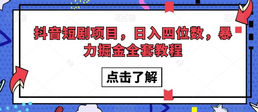 抖音短剧项目，日入四位数，暴力掘金全套教程【揭秘】-huitchan网创