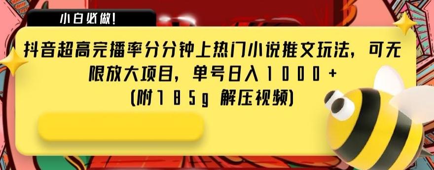 抖音超高完播率分分钟上热门小说推文玩法，可无限放大项目，单号日入1000+(附785g解压视频)【揭秘】-huitchan网创