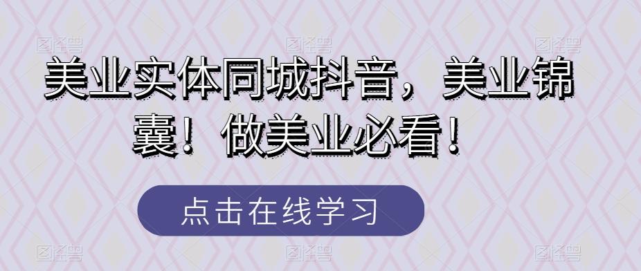 美业实体同城抖音，美业锦囊！做美业必看！-huitchan网创