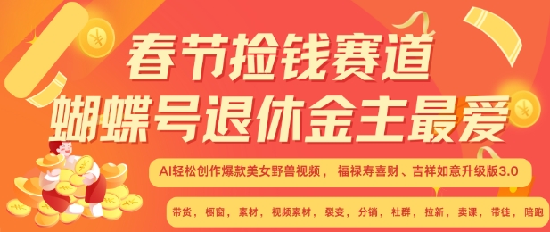 春节捡钱赛道，蝴蝶号退休金主最爱，AI轻松创作爆款美女野兽视频，福禄寿喜财吉祥如意升级版3.0-huitchan网创