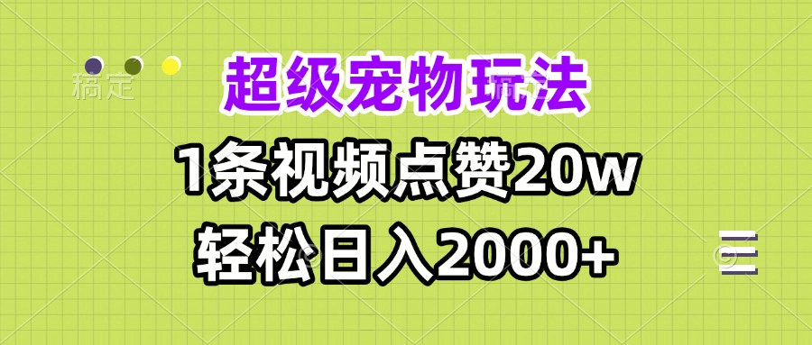 超级宠物视频玩法，1条视频点赞20w，轻松日入2000+-huitchan网创