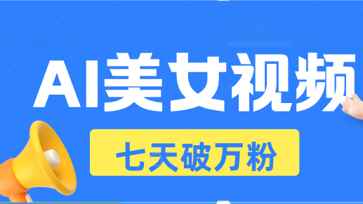 AI美女视频玩法，短视频七天快速起号，日收入500+-huitchan网创
