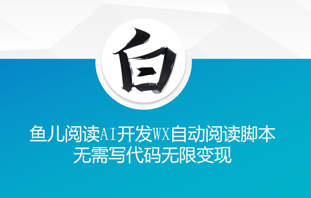 ‘鱼儿阅读’利用AI无需写代码开发自动微信自动阅读脚本无限变现【揭秘】-huitchan网创