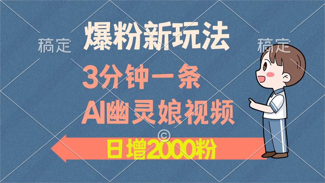 爆粉新玩法，3分钟一条AI幽灵娘视频，日涨2000粉丝，多种变现方式-huitchan网创