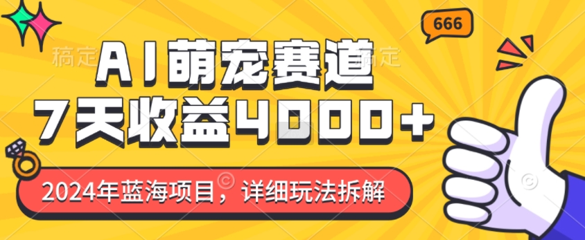 2024年蓝海项目，AI萌宠赛道，7天收益4k，详细玩法拆解-huitchan网创
