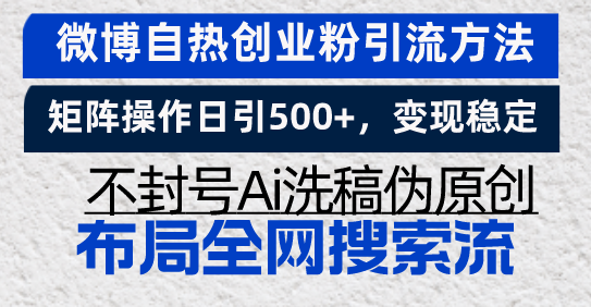 微博自热创业粉引流方法，矩阵操作日引500+，变现稳定，不封号Ai洗稿伪...-huitchan网创