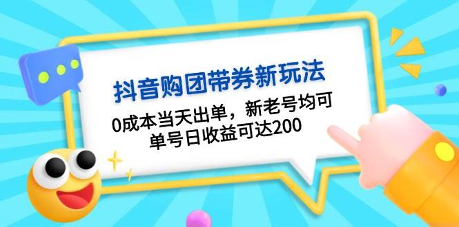 抖音购团带券，0成本当天出单，新老号均可，单号日收益可达200-huitchan网创
